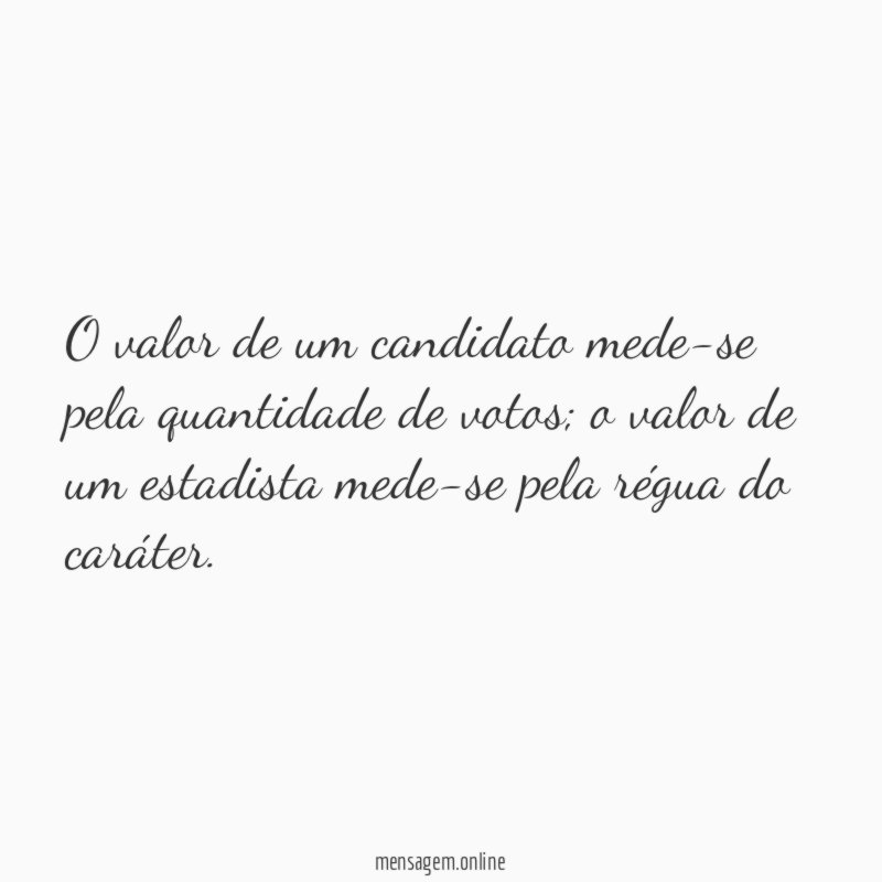 O valor de um candidato mede-se pela quantidade de votos