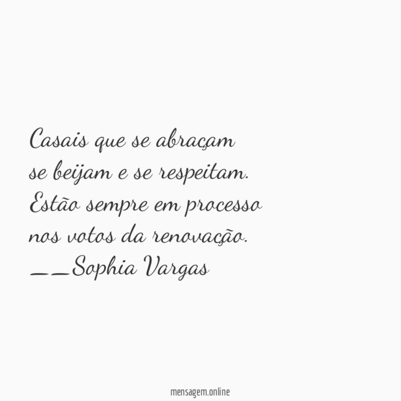 Casais que se abraçam
se beijam e se respeitam.
Estão sempre em processo
nos votos da renovação.