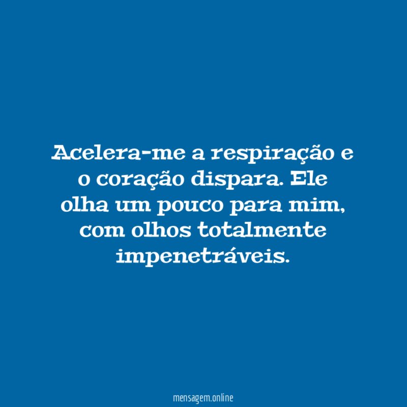 Acelera-me a respiração e o coração dispara