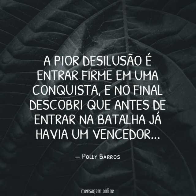 A PIOR DESILUSÃO É ENTRAR FIRME EM UMA CONQUISTA