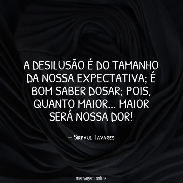A DESILUSÃO É DO TAMANHO DA NOSSA EXPECTATIVA