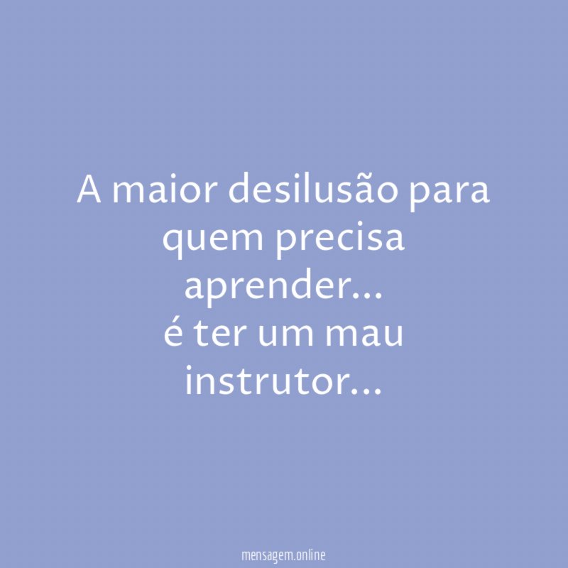 a maior desilusão para quem precisa aprender