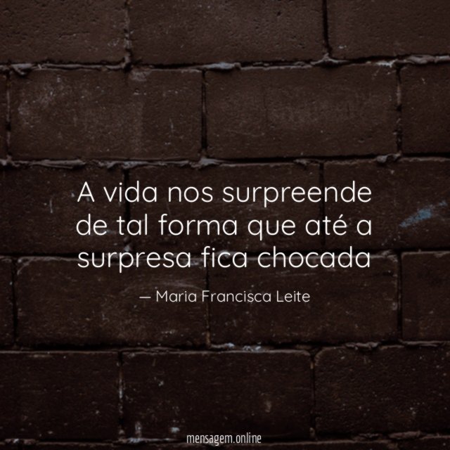 A vida nos surpreende de tal forma que