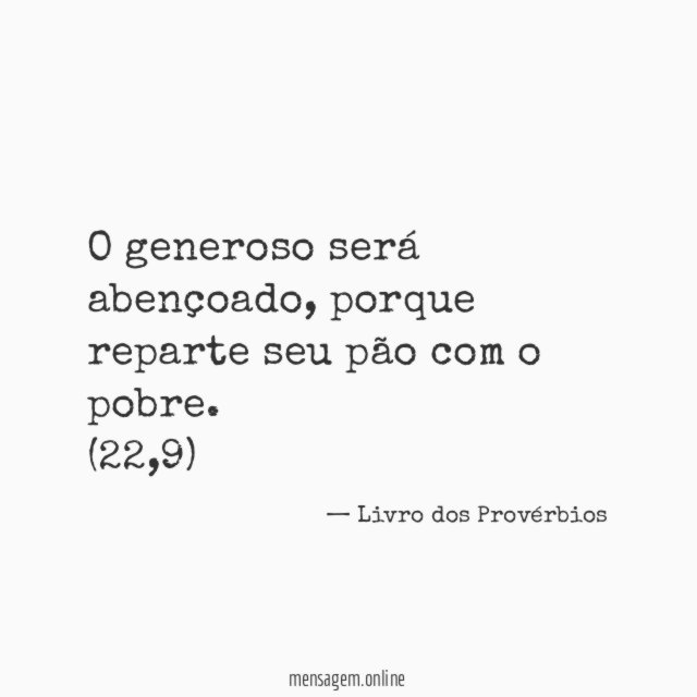O generoso será abençoado, porque reparte seu pão com o pobre.