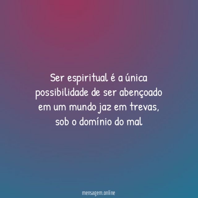 Ser espiritual é a única possibilidade de ser