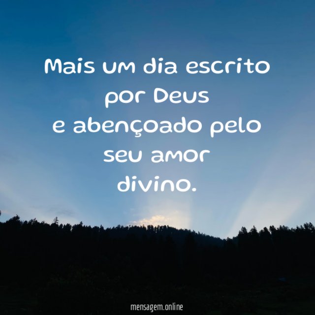 Mais um dia escrito por Deus e abençoado pelo