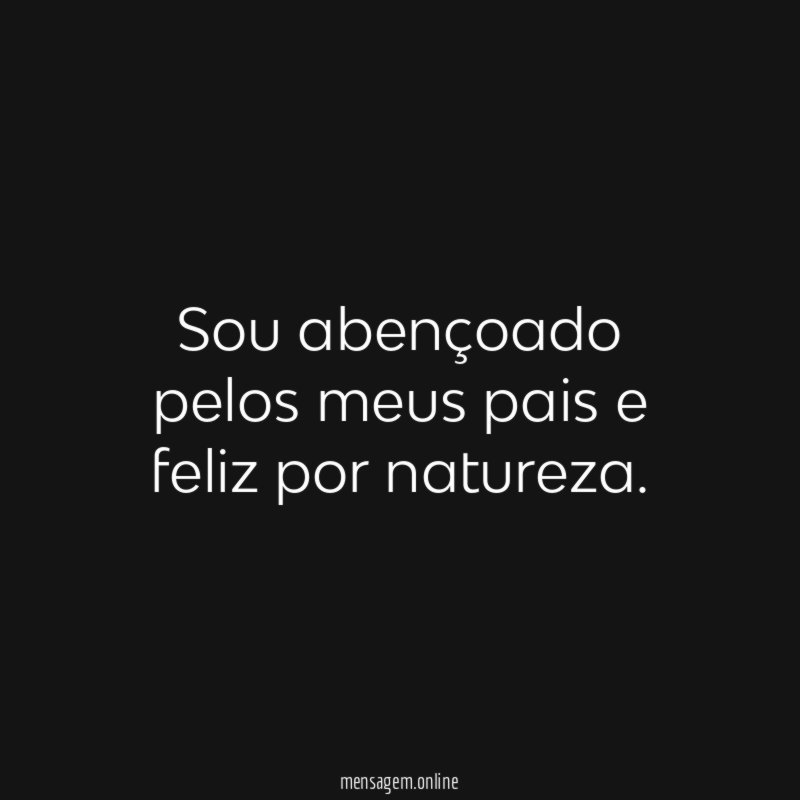 Sou abençoado pelos meus pais e feliz por natureza