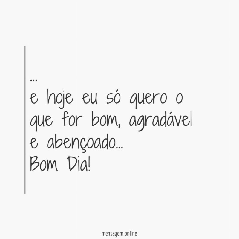 e hoje eu só quero o que for bom