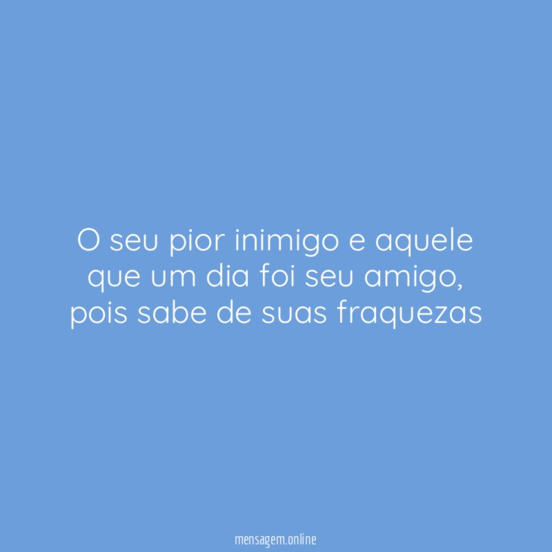O seu pior inimigo e aquele que um dia foi seu amigo