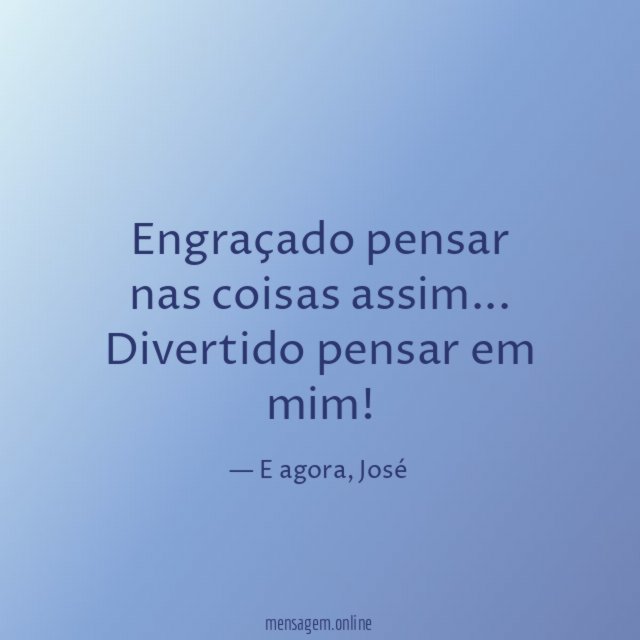 Engraçado pensar nas coisas assim