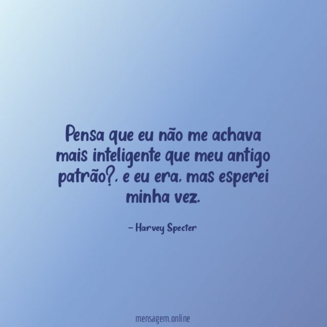 Pensa que eu não me achava mais inteligente