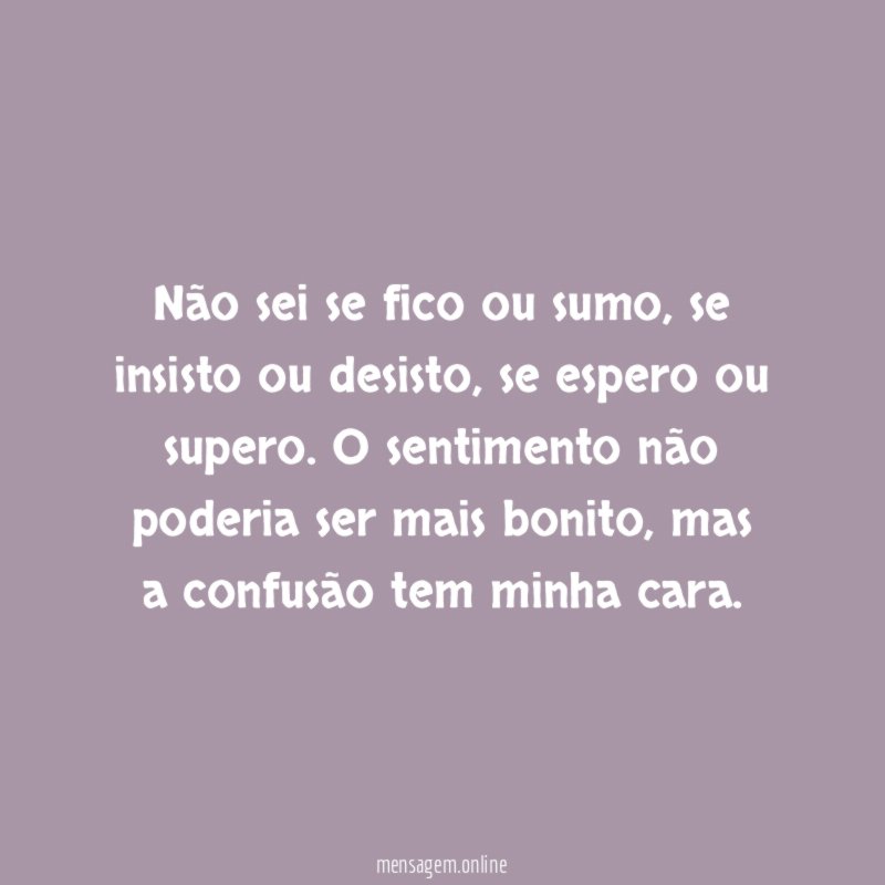 Não sei se fico ou sumo