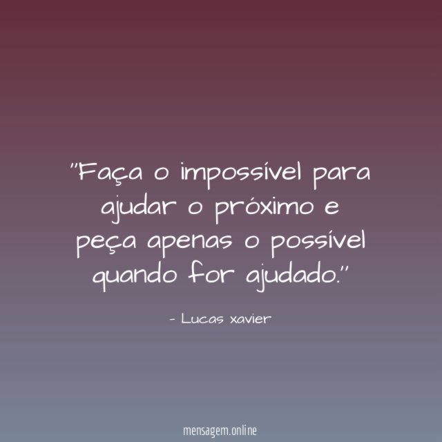 'Faça o impossível para ajudar o próximo