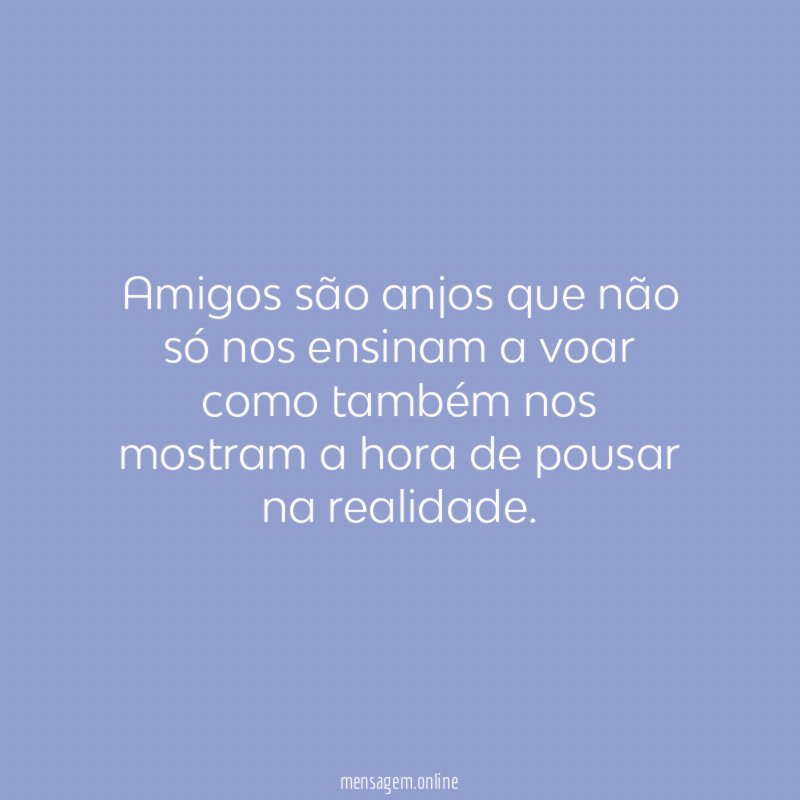 Amigos são anjos que não só nos ensinam