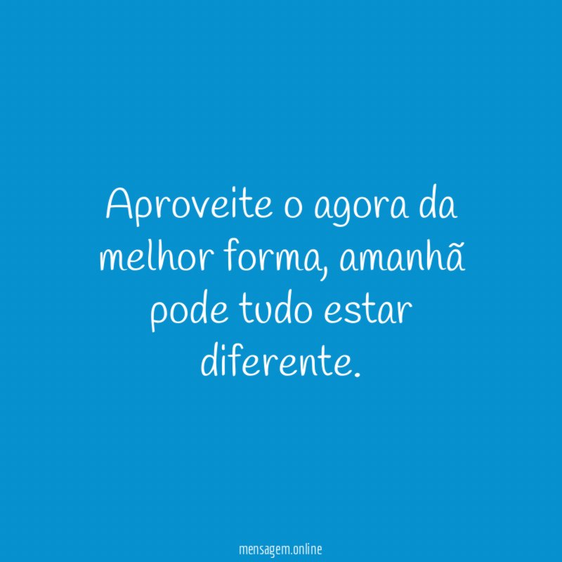 Aproveite o agora da melhor forma