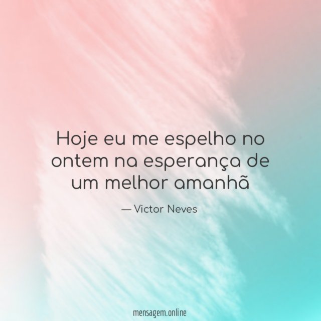 Hoje eu me espelho no ontem na esperança