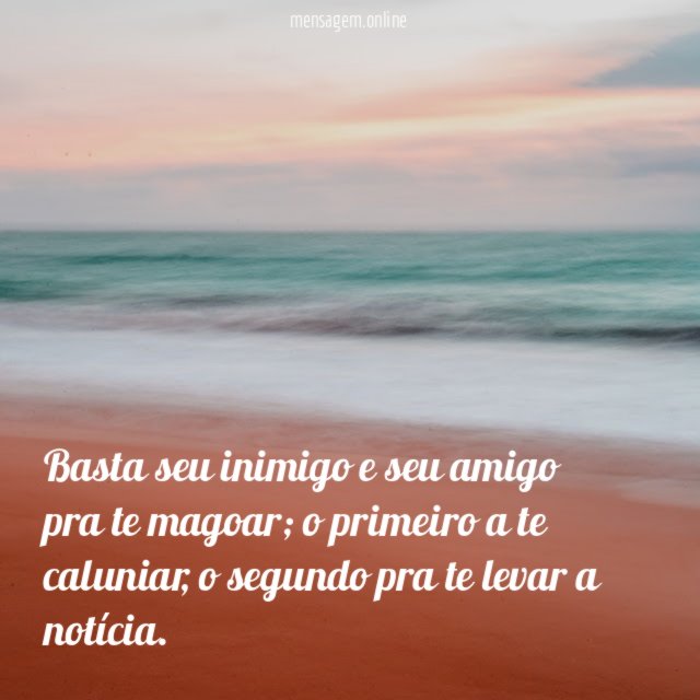 Basta seu inimigo e seu amigo pra te magoar
