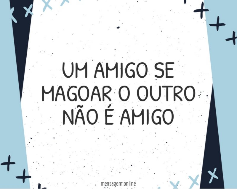 Um Amigo Se magoar o outro não é amigo
