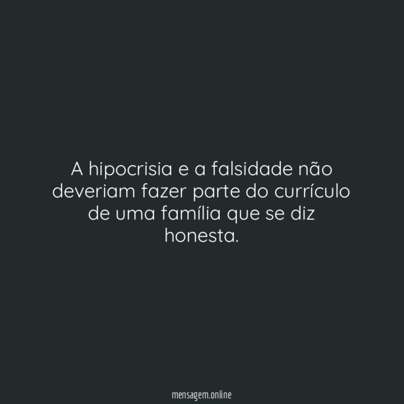 A hipocrisia e a falsidade não deveriam fazer