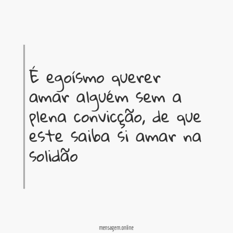 É egoísmo querer amar alguém sem a plena convicção