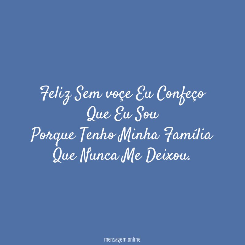 Feliz Sem voçe Eu Confeço Que Eu Sou Porque