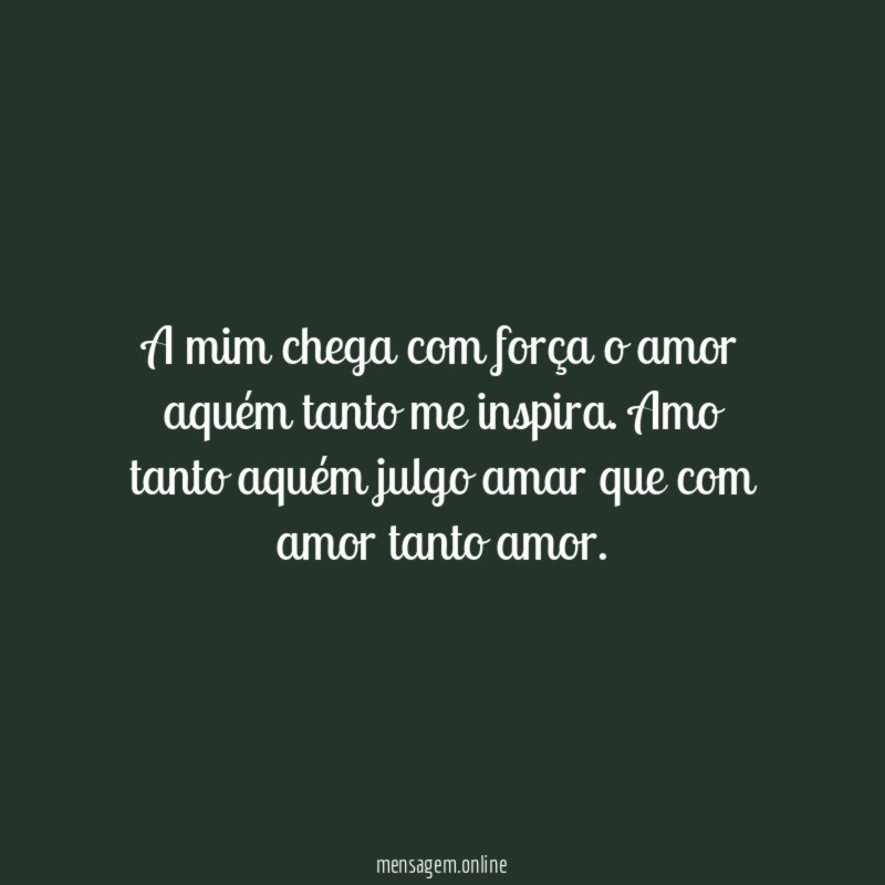 A mim chega com força o amor aquém