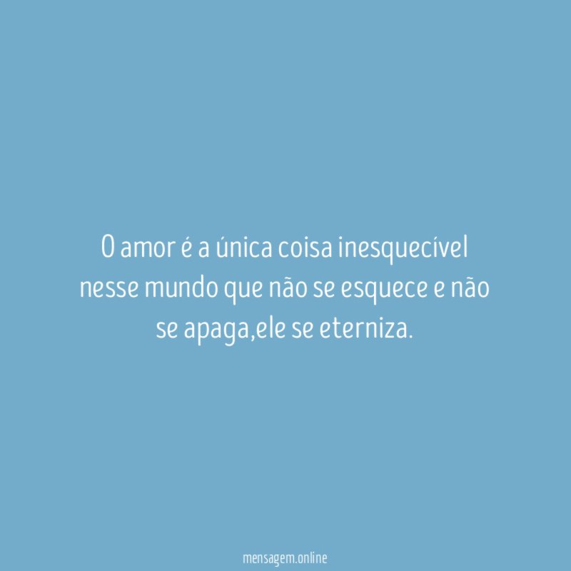 O amor é a única coisa inesquecível nesse