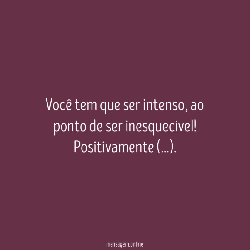 Você tem que ser intenso
