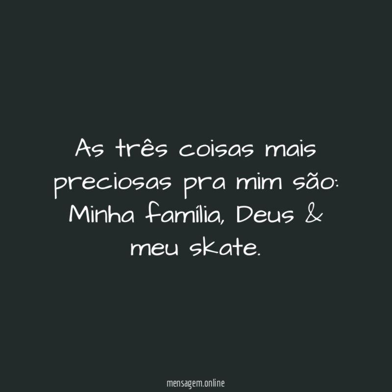 As três coisas mais preciosas pra mim são