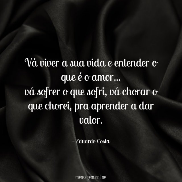 Vá viver a sua vida e entender o que é o amor
