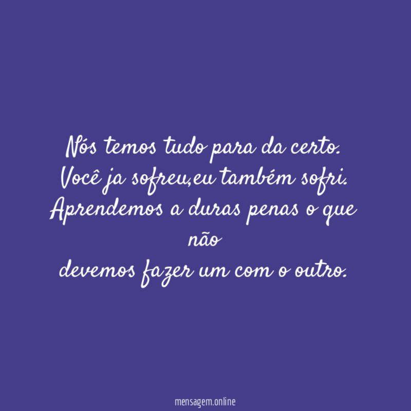 Nós temos tudo para da certo