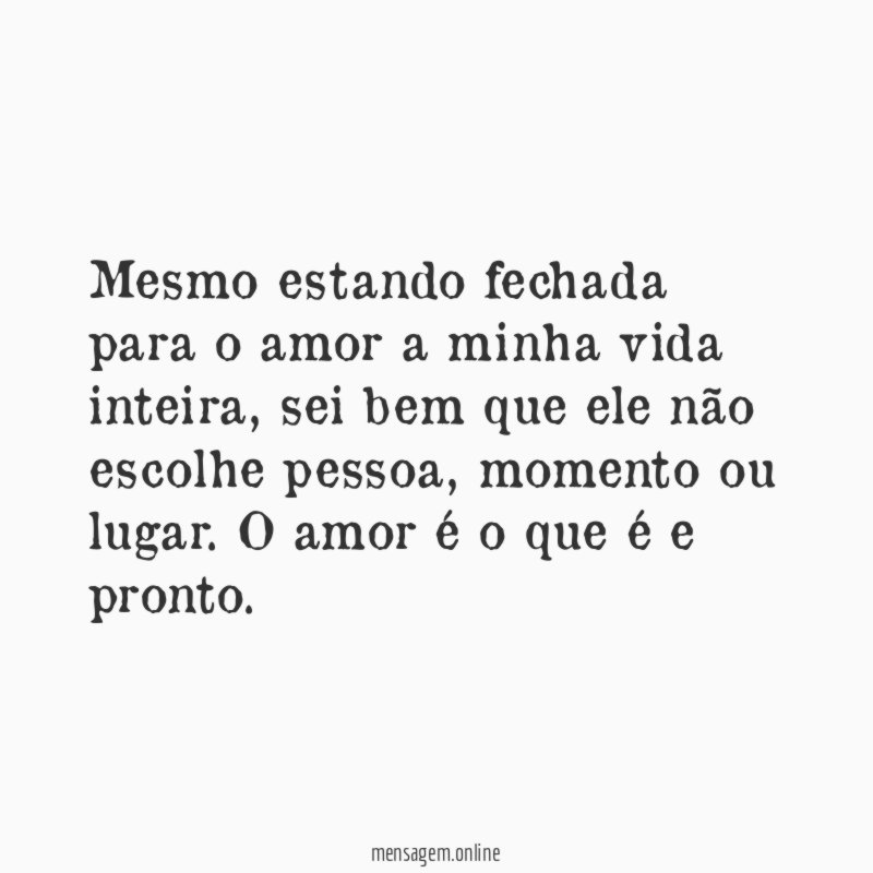 Mesmo estando fechada para o amor a minha vida inteira