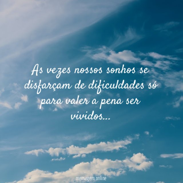 As vezes nossos sonhos se disfarçam de dificuldades
