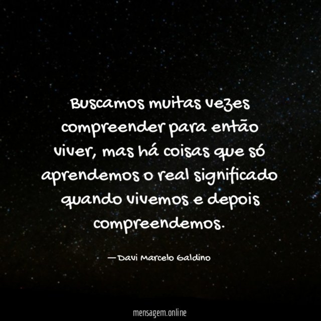 Buscamos muitas vezes compreender para então viver