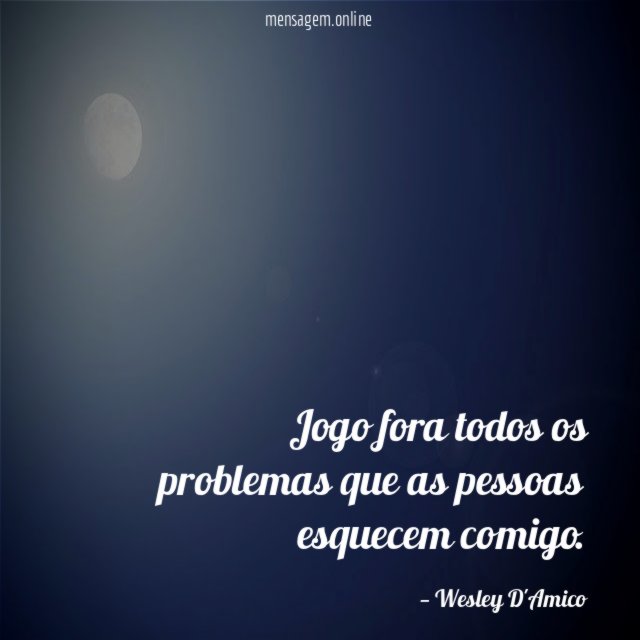 Jogo fora todos os problemas que as pessoas esquecem comigo