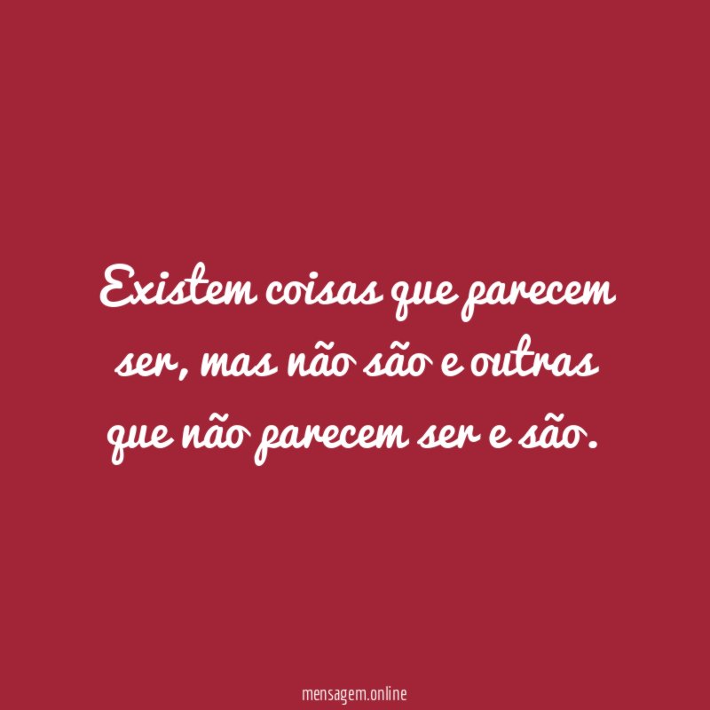 Existem coisas que parecem ser