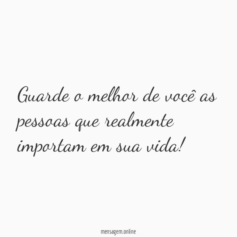 Guarde o melhor de você as pessoas que
