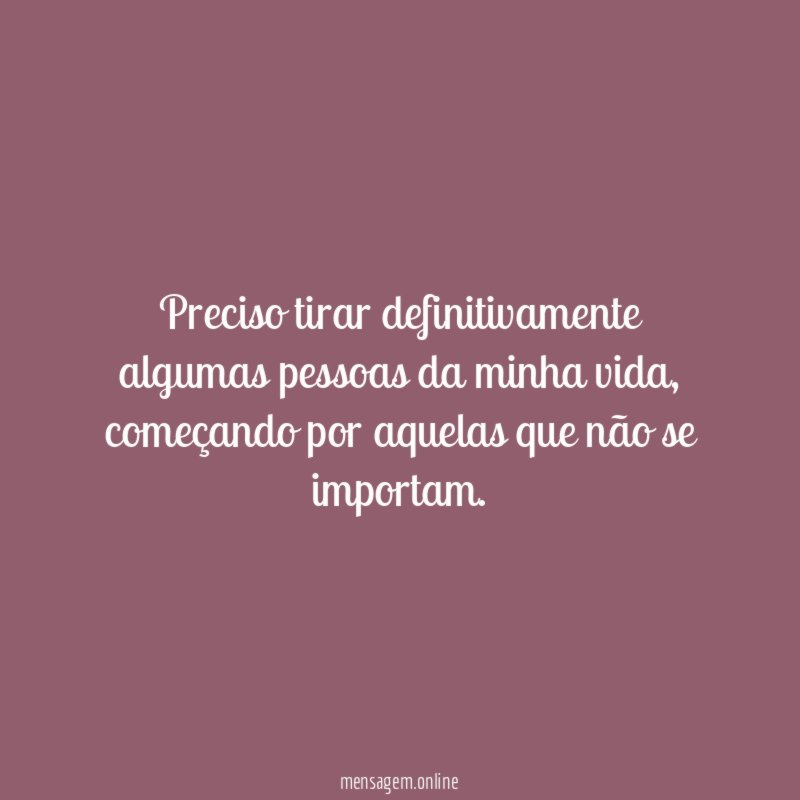 Preciso tirar definitivamente algumas pessoas da minha vida