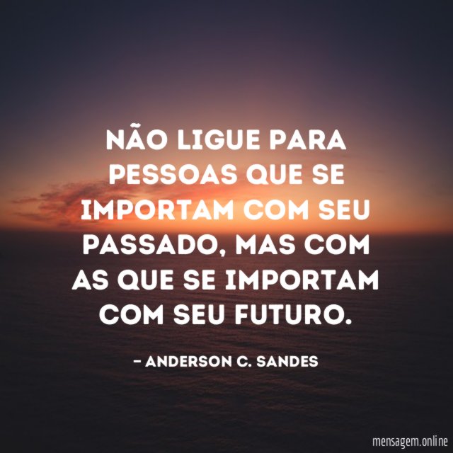 Não ligue para pessoas que se importam com seu passado