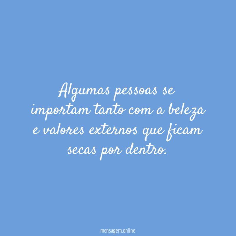 Algumas pessoas se importam tanto com a beleza