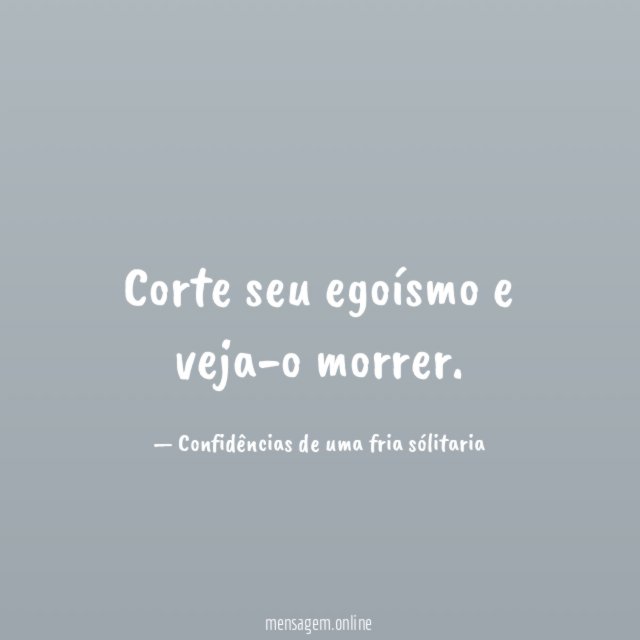 Corte seu egoísmo e veja-o morrer