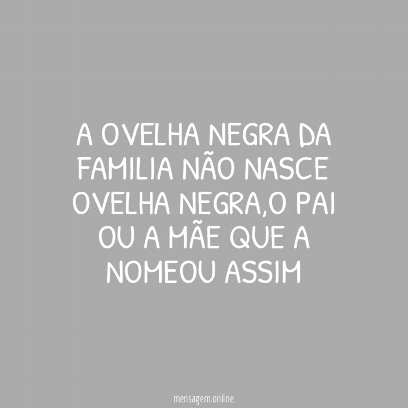 A ovelha negra da familia não nasce ovelha negra