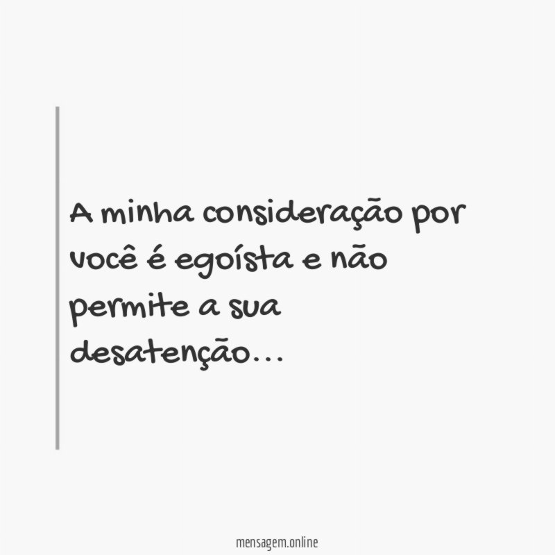 A minha consideração por você é egoísta