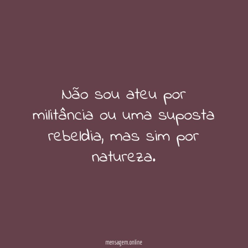 Não sou ateu por militância ou uma suposta rebeldia