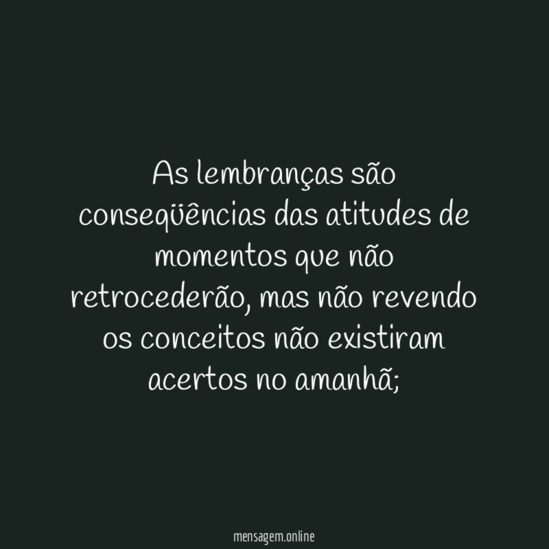 As lembranças são conseqüências das atitudes de momentos