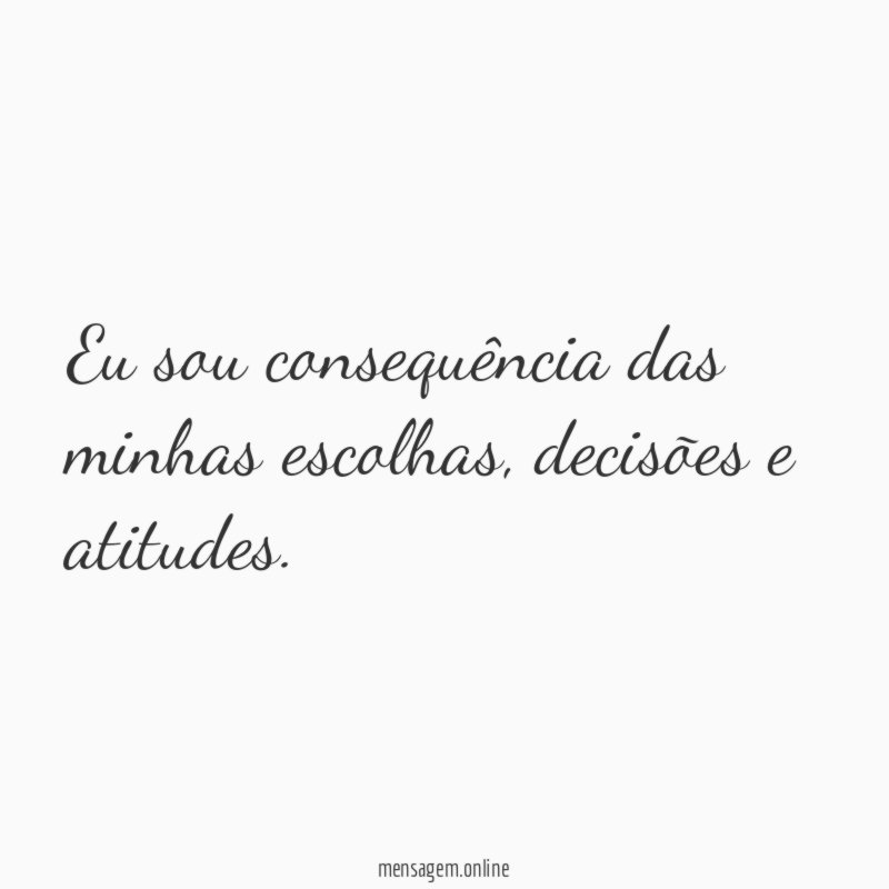 Eu sou consequência das minhas escolhas