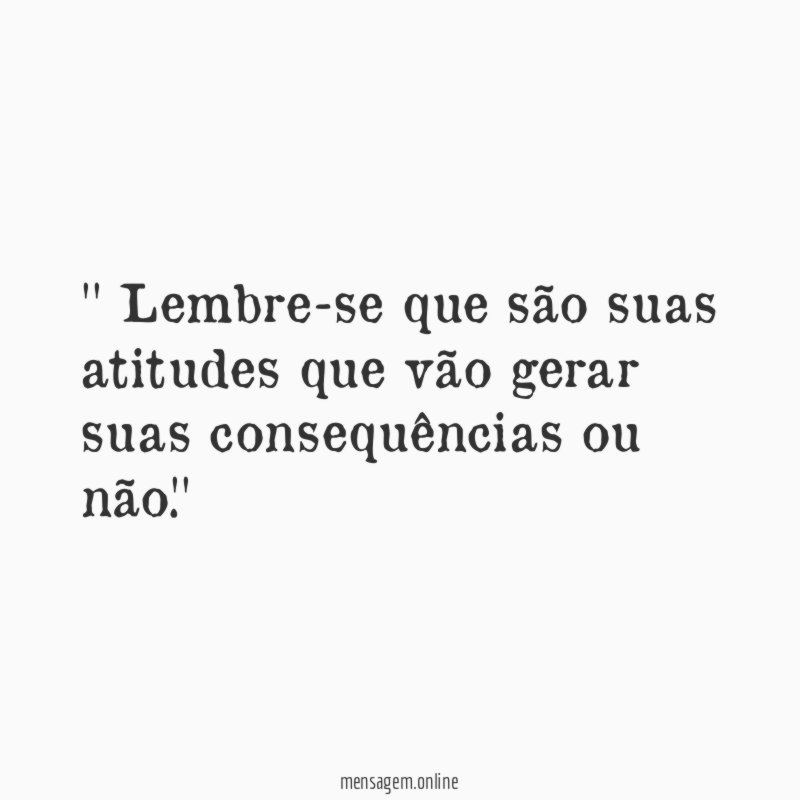 ' Lembre-se que são suas atitudes que vão