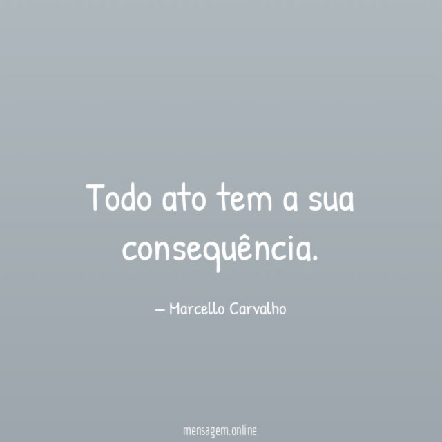 Todo ato tem a sua consequência