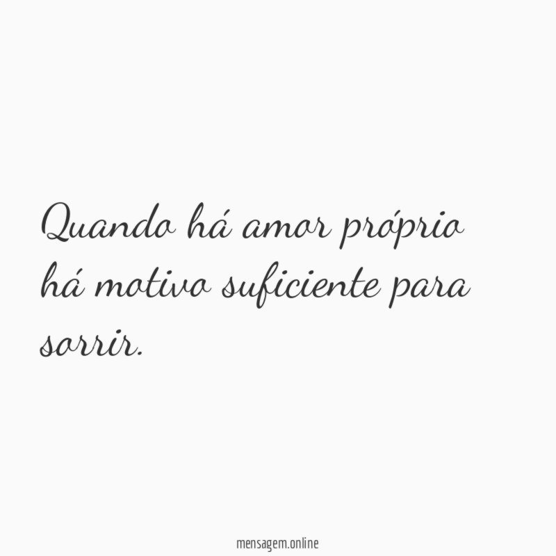 Quando há amor próprio há motivo suficiente para sorrir