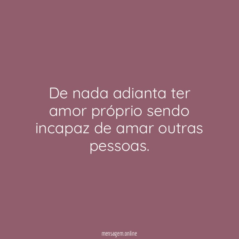 De nada adianta ter amor próprio sendo incapaz